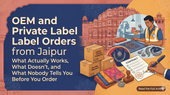 OEM and Private Label Orders from Jaipur: What Actually Works, What Doesn't, and What Nobody Tells You Before You Order