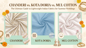 Chanderi vs Kota Doria vs Mul Cotton: The Ultimate Guide to Lightweight Indian Fabrics for Summer Weddings