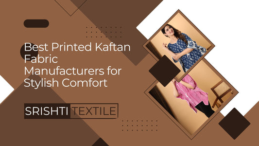Best Printed Kaftan Fabric Manufacturers for Stylish Comfort - Srishti Textile